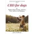 CBD For Dogs: To Reduce Dog Anxiety, Arthritis Pain, Seizure and Epilepsy - Paperback